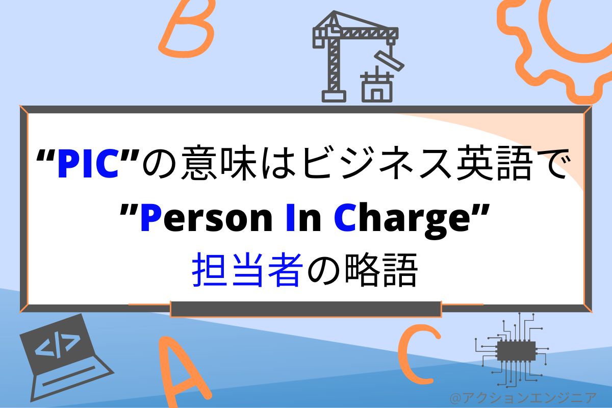 “PIC”の意味はビジネス英語で”Person In Charge”担当者の略語です