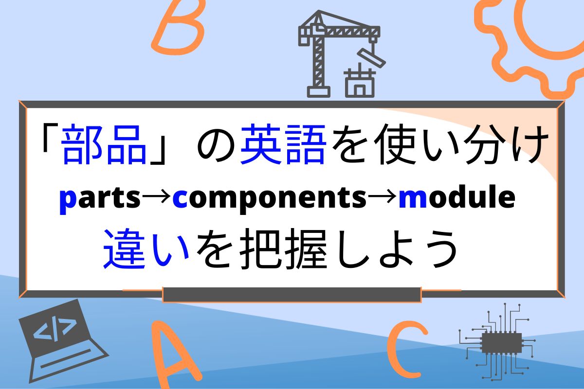 「部品」の英語を使い分け parts→components→moduleの違いを把握しよう